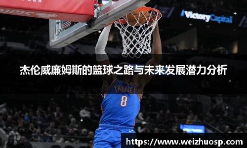 杰伦威廉姆斯的篮球之路与未来发展潜力分析