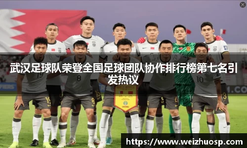 武汉足球队荣登全国足球团队协作排行榜第七名引发热议